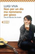 Non per un dio ma nemmeno per gioco. Vita di Fabrizio De André