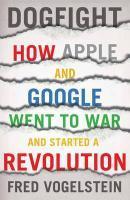 Dogfight: How Apple and Google Went to War and Started a Revolution