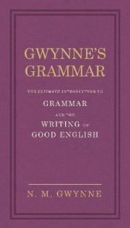 Gwynne's Grammar: The Ultimate Introduction to Grammar and the Writing of Good English. Incorporating also Strunk's Guide to Style.