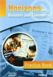 Horizons on business and commerce. Prctice book. Per gli Ist. professionali