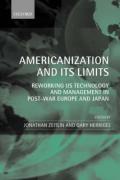 Americanization and Its Limits: Reworking Us Technology and Management in Post-War Europe and Japan