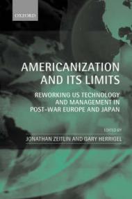 Americanization and Its Limits: Reworking Us Technology and Management in Post-War Europe and Japan