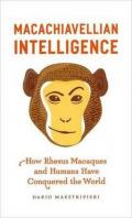 Macachiavellian Intelligence – How Rhesus Macaques and Humans Have Conquered the World