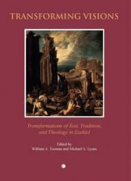 Transforming Visions: Transformations of Text, Tradition, and Theology in Ezekiel