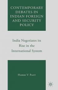 Contemporary Debates in Indian Foreign and Security Policy: India Negotiates Its Rise in the International System