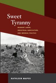 Sweet Tyranny: Migrant Labor, Industrial Agriculture, and Imperial Politics