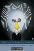 The Cognitive Science of Science – Explanation, Discovery, and Conceptual Change