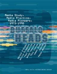 Buffalo Heads – Media Study, Media Practice, Media Pioneers, 1973–1990