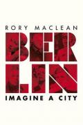 Berlin: Imagine a City: A Biography