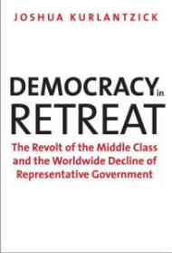 Democracy in Retreat – The Revolt of the Middle Class and the Worldwide Decline of Representative Government