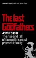 The Last Godfathers: The Rise and Fall of the Mafia's Most Powerful Family