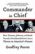 Commander in Chief: How Truman, Johnson, and Bush Turned a Presidential Power Into a Threat to America's Future