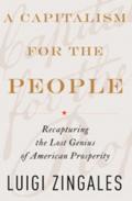 A Capitalism for the People: Recapturing the Lost Genius of American Prosperity