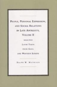 People, Personal Expression, and Social Relations in Late Antiquity, Volume II: Selected Latin Texts from Gaul and Western Europe