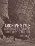 Archive Style – Photographs and Illustrations for U.S Survey, 1850–1890