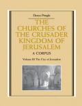 The Churches of the Crusader Kingdom of Jerusalem: Volume 3, the City of Jerusalem: A Corpus