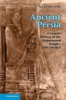 Ancient Persia: A Concise History of the Achaemenid Empire, 550 330 Bce