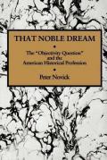 That Noble Dream: The 'Objectivity Question' and the American Historical Profession