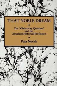 That Noble Dream: The 'Objectivity Question' and the American Historical Profession