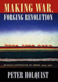 Making War Forging Revolution – Russias Continuum of Crisis 1914–1921