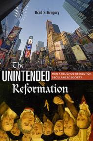 The Unintended Reformation – How a Religious Revolution Secularized Society