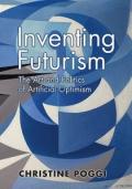 Inventing Futurism – The Art and Politics of Artificial Optimism