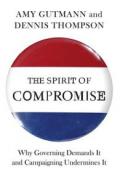 The Spirit of Compromise – Why Governing Demands It and Campaigning Undermines It
