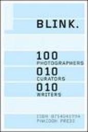 Blink. 100 photographers, 10 curators, 10 writers. Ediz. illustrata