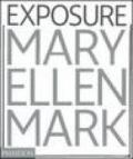 Mary Ellen Mark. Exposure. Ediz. illustrata