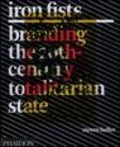 Iron Fists. Branding the 20th-century totalitarian state. Ediz. illustrata