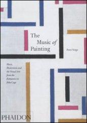 The music of painting. Music, modernism and the visual arts from the tromantics to John Cage. Ediz. illustrata
