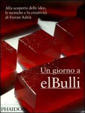 Un giorno a elBulli. Alla scoperta delle idee, le tecniche e la creatività di Ferran Adrià. Ediz. illustrata