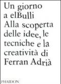 Un giorno a elBulli. Alla scoperta della idee, le tecniche e la creatività di Ferran Adrià. Ediz. illustrata