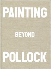 Painting beyond Pollock. Ediz. illustrata