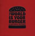 The world is your burger. A cultural history. Ediz. a colori