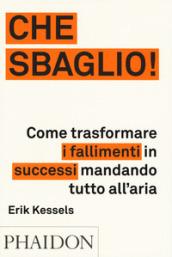 Che sbaglio! Come trasformare i fallimenti in successi mandando tutto all'aria. Ediz. illustrata