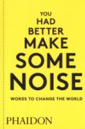 You had better make some noise. Words to change the world