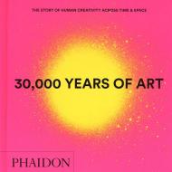 30,000 Years of Art: The Story of Human Creativity across Time and Space (mini format - includes 600 of the world's greatest works)