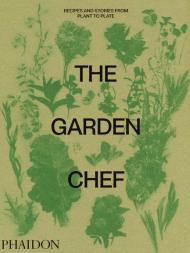 The Garden Chef: Recipes and Stories from Plant to Plate