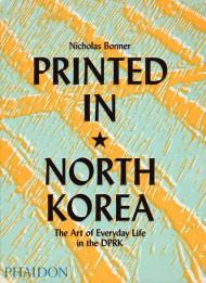 Printed in North Korea: The Art of Everyday Life in the DPRK