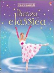 Danza classica. Imparo leggendo. Ediz. illustrata