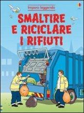 Smaltire e riciclare i rifiuti. Imparo leggendo. Ediz. illustrata