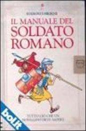 Il manuale del soldato romano. Tutto ciò che un novellino deve sapere. Ediz. illustrata