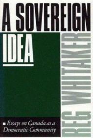 A Sovereign Idea: Essays on Canada as a Democratic Community