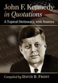 John F. Kennedy in Quotations: A Topical Dictionary, with Sources