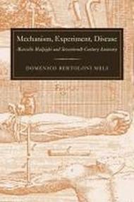 Mechanism, Experiment, Disease: Marcello Malpighi and Seventeenth-Century Anatomy