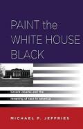Paint the White House Black: Barack Obama and the Meaning of Race in America