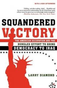 Squandered Victory: The American Occupation and the Bungled Effort to Bring Democracy to Iraq