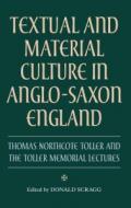 Textual and Material Culture in Anglo–Saxon Engl – Thomas Northcote Toller and the Toller Memorial Lectures