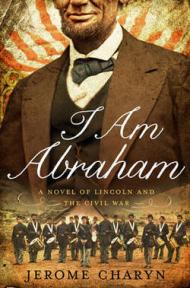 I Am Abraham – A Novel of Lincoln and the Civil War